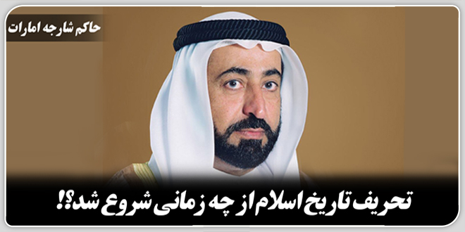 تحریف تاریخ اسلام از چه زمانی شروع شد؟!/حاکم شارجهی امارات.