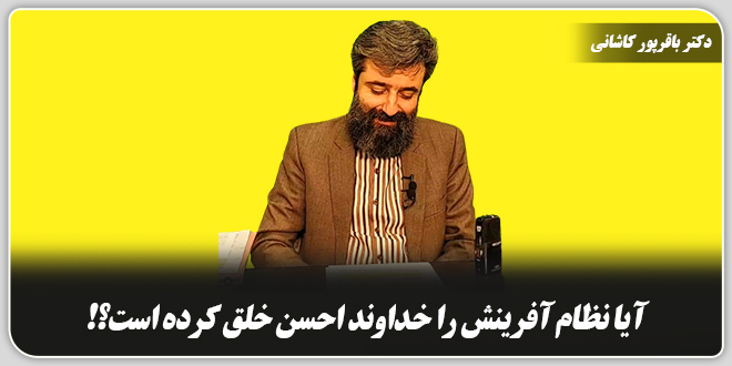 آیا نظام آفرینش را خداوند احسن خلق کرده است؟!/دکتر وحید باقرپور کاشانی