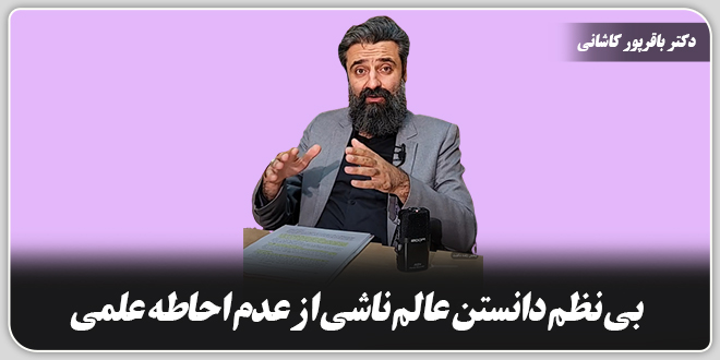 بی نظم دانستن عالم ناشی از عدم احاطه‌ی علمی./دکتر وحید باقرپور کاشانی
