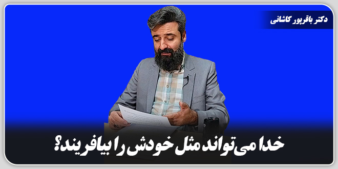 خدا می‌تواند مثل خودش را بیافریند؟ /دکتر وحید باقرپور کاشانی
