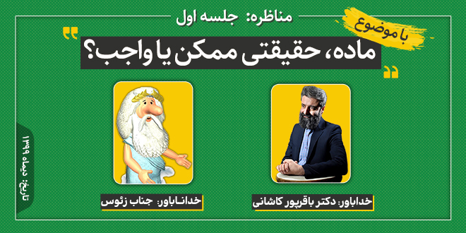 مناظره: ماده، حقیقتی ممکن یا واجب؟/دکتر باقرپور کاشانی-جناب‌زئوس/ جلسه اول