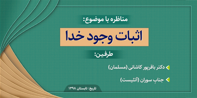 مناظره با عنوان: اثبات وجود خدا./طرفین: دکتر باقرپور کاشانی- جناب سوران.