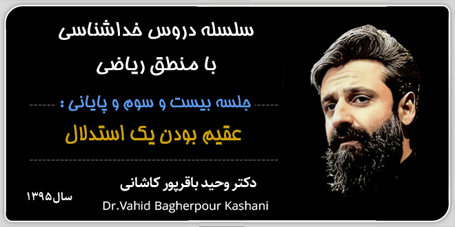 سلسله دروس خداشناسی با منطق ریاضی./جلسهی بیستوسوم و پایانی:عقیم بودن یک استدلال./مدرس: دکتر وحید باقرپور کاشانی.