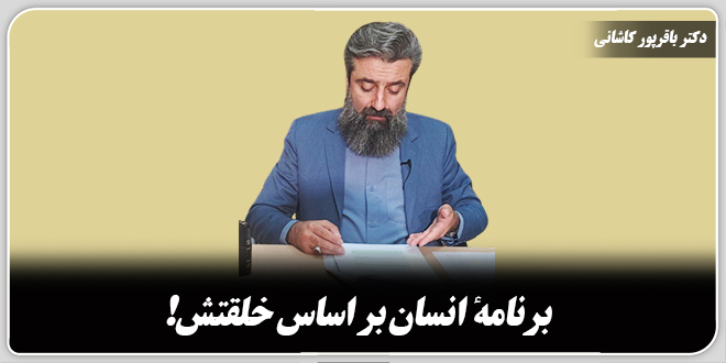 برنامهٔ انسان بر اساس خلقتش!/ دکتر وحید باقرپور کاشانی