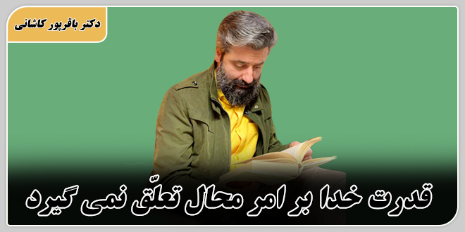 قدرت خدا بر امر محال تعلق نمیگیرد./دکتر وحید باقرپور کاشانی.
