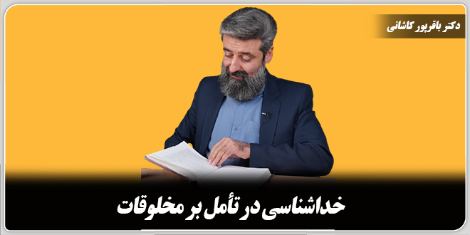 خداشناسی در تأمل بر مخلوقات./دکتر باقرپور کاشانی.