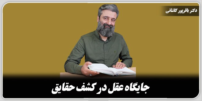 جایگاه عقل در کشف حقایق./دکتر وحید باقرپور کاشانی.