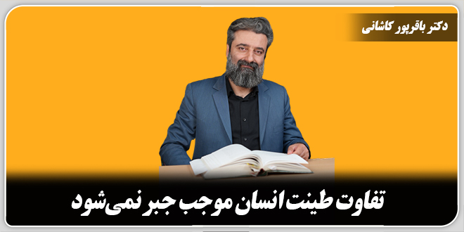 تفاوت طینت انسان موجب‌ جبر نمی‌شود./دکتر‌ وحید باقر‌پور کاشانی.