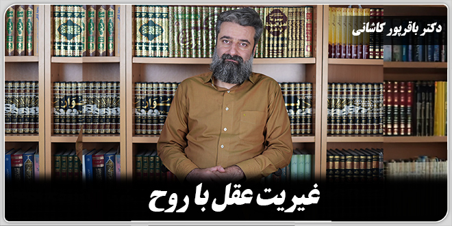 غیریت‌ عقل‌ با‌ روح./دکتر وحید باقرپور کاشانی