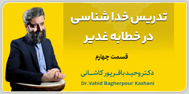 قسمت چهارم: تدریس خداشناسی در خطابه غدیر./دکتر وحید باقرپور کاشانی