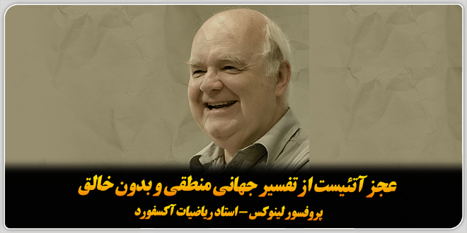 عجز آتئیست از تفسیر جهانی منطقی و بدون خالق./پروفسور لینوکس – استاد ریاضیات آکسفورد.
