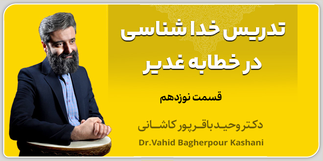 قسمت نوزدهم: تدریس خدا‌شناسی در خطابه غدیر./دکتر‌ باقر‌پور کاشانی.