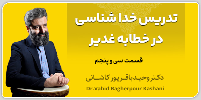 قسمت سیوپنجم و پایانی: تدریس خداشناسی در خطابه غدیر. ❏.دکتر باقرپور کاشانی.